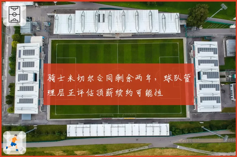 骑士米切尔合同剩余两年，球队管理层正评估顶薪续约可能性