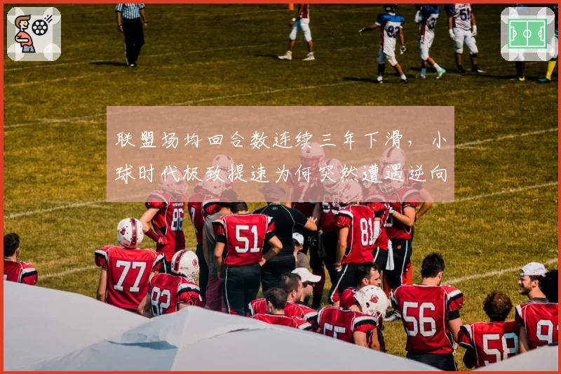 联盟场均回合数连续三年下滑,小球时代极致提速为何突然遭遇逆向拐点?
