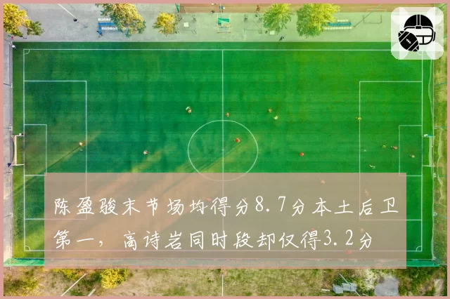 陈盈骏末节场均得分8.7分本土后卫第一,高诗岩同时段却仅得3.2分